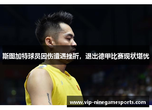 斯图加特球员因伤遭遇挫折，退出德甲比赛现状堪忧