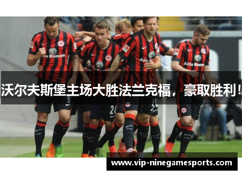 沃尔夫斯堡主场大胜法兰克福，豪取胜利！