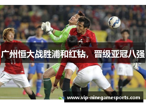 广州恒大战胜浦和红钻，晋级亚冠八强
