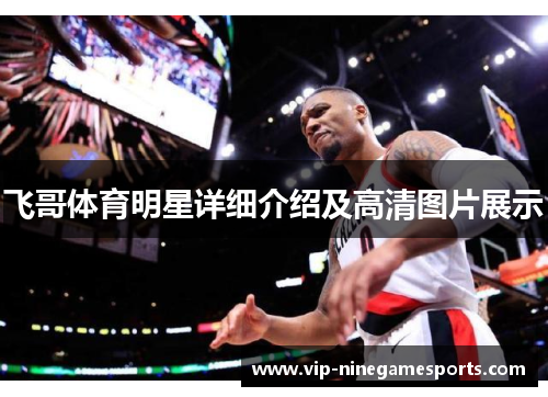 飞哥体育明星详细介绍及高清图片展示 飞哥体育明星详细介绍及高清图片展示