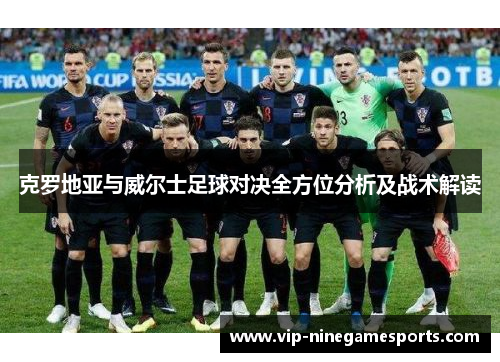 克罗地亚与威尔士足球对决全方位分析及战术解读 克罗地亚与威尔士足球对决全方位分析及战术解读